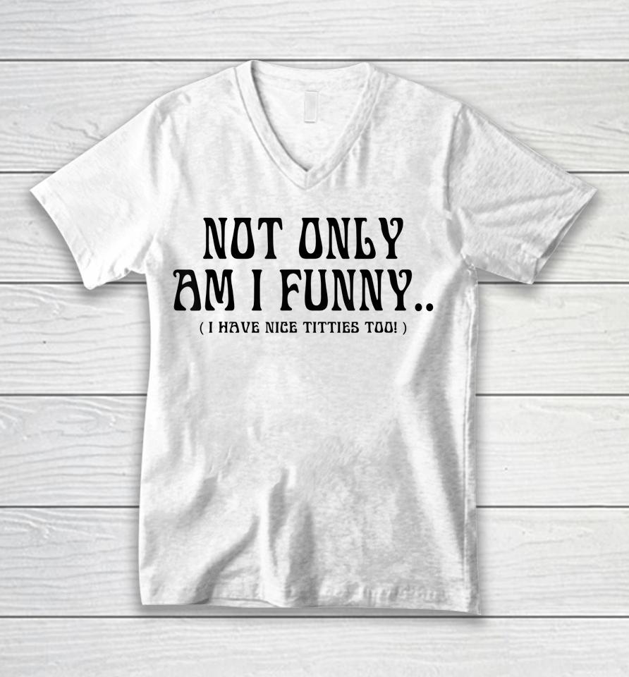 Not Only Am I Funny I Have Nice Titties Too Unisex V-Neck T-Shirt