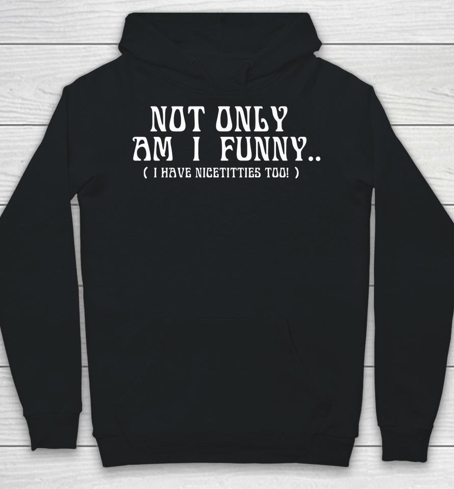 Not Only Am I Funny Hoodie