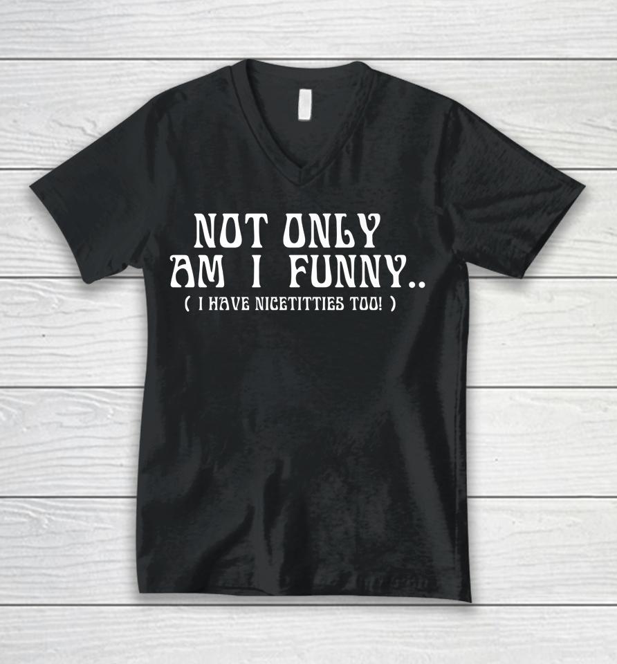 Not Only Am I Funny Unisex V-Neck T-Shirt