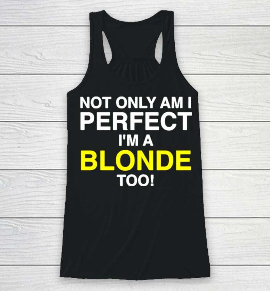 Not Only Am I Perfect I’m A Blonde Too Racerback Tank