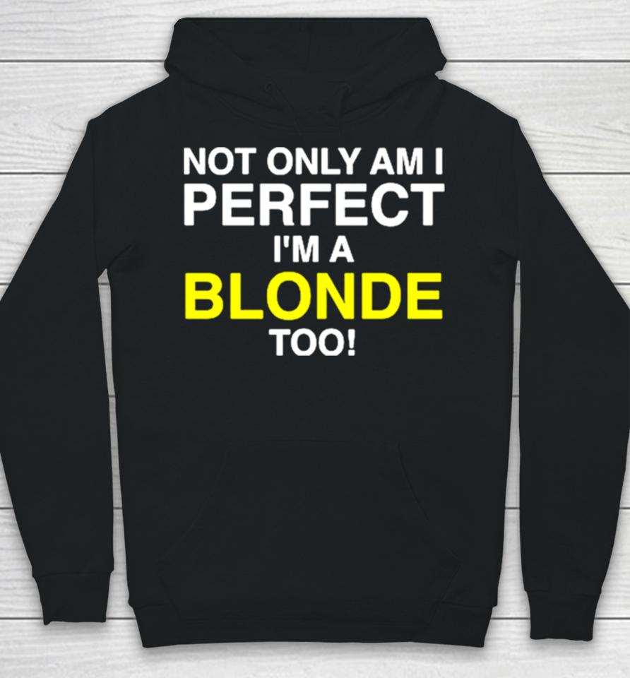 Not Only Am I Perfect I’m A Blonde Too Hoodie