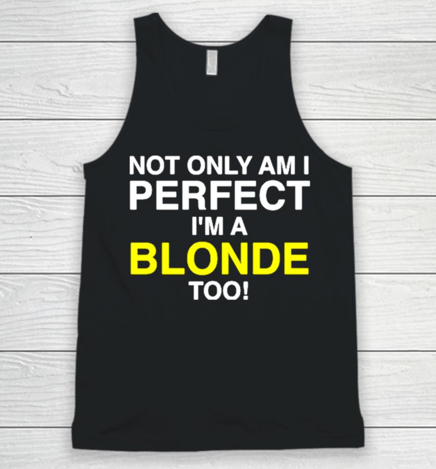 Not Only Am I Perfect I’m A Blonde Too Unisex Tank Top