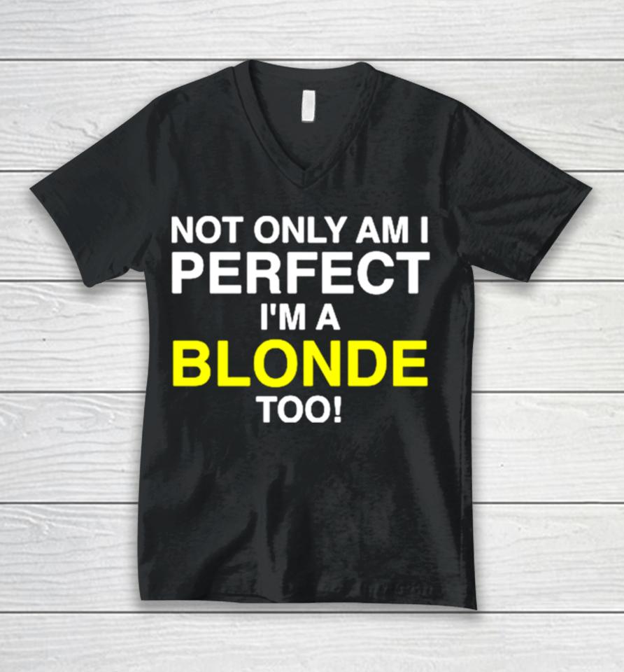 Not Only Am I Perfect I’m A Blonde Too Unisex V-Neck T-Shirt