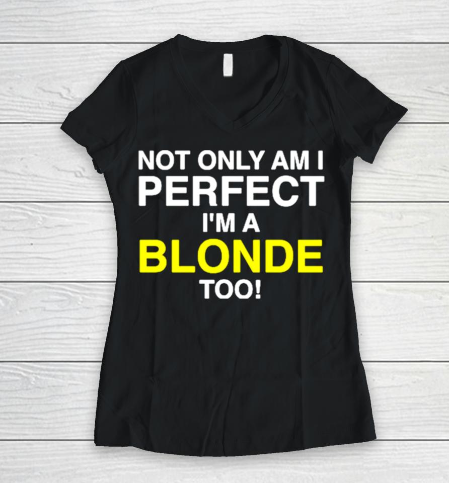 Not Only Am I Perfect I’m A Blonde Too Women V-Neck T-Shirt