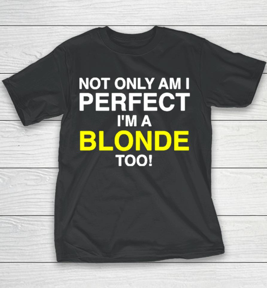 Not Only Am I Perfect I’m A Blonde Too Youth T-Shirt