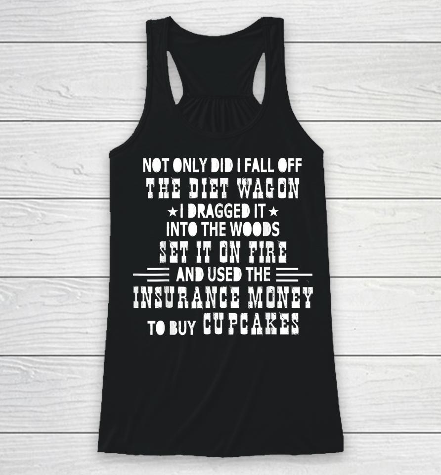 Not Only Did I Fall Off The Diet Wagon I Dragged It Into The Racerback Tank