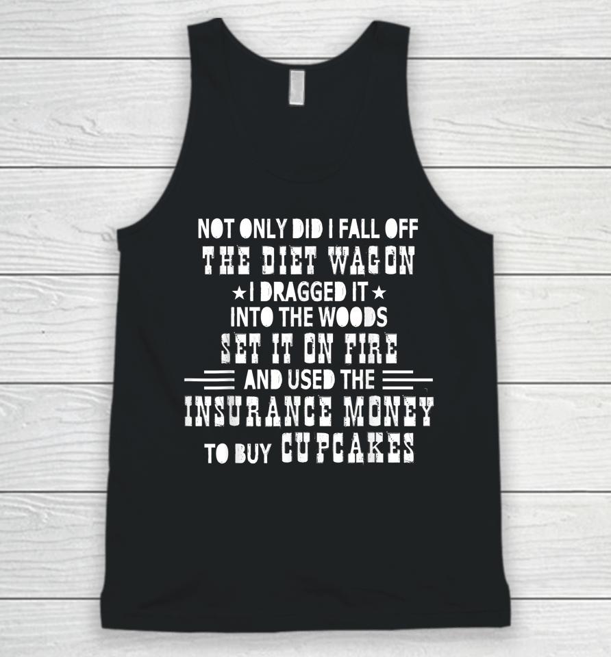 Not Only Did I Fall Off The Diet Wagon I Dragged It Into The Unisex Tank Top