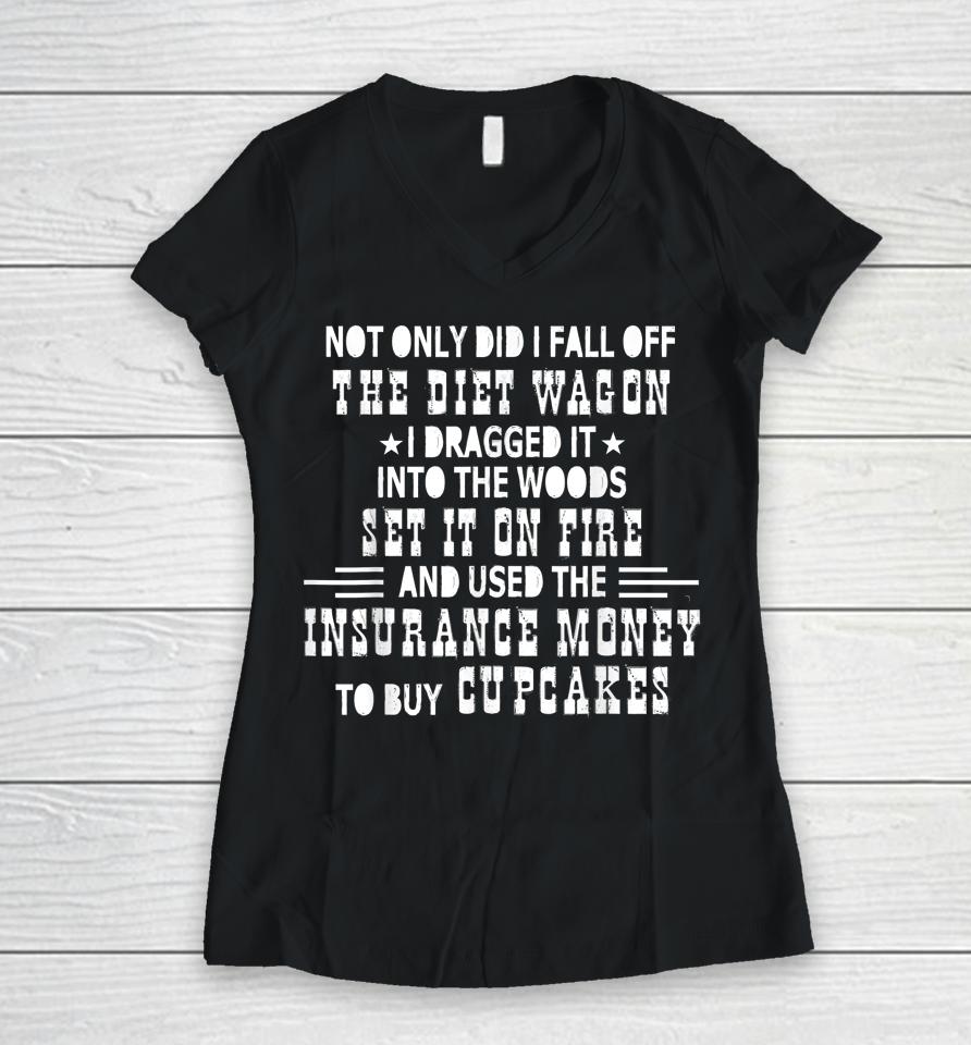 Not Only Did I Fall Off The Diet Wagon I Dragged It Into The Women V-Neck T-Shirt