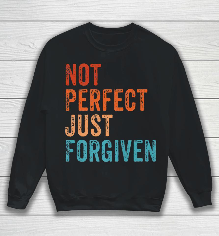 Not Perfect Just Forgiven Christian Religious Bible Jesus Sweatshirt