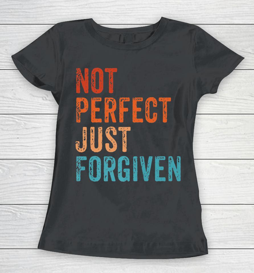 Not Perfect Just Forgiven Christian Religious Bible Jesus Women T-Shirt