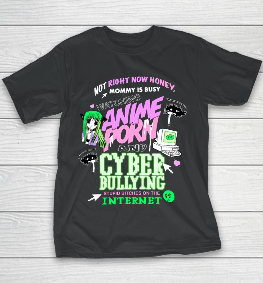 Not Right Now Honey Mommy Is Busy Watching Anime Porn And Cyber Bullying Stupid Bitches On The Internet Youth T-Shirt