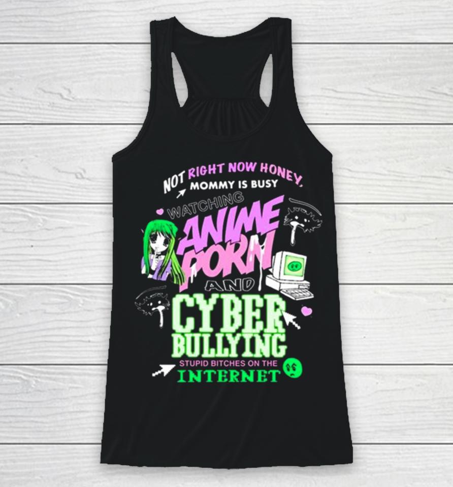 Not Right Now Honey Mommy Is Busy Watching Anime Porn And Cyber Bullying Stupid Bitches On The Internet T Racerback Tank