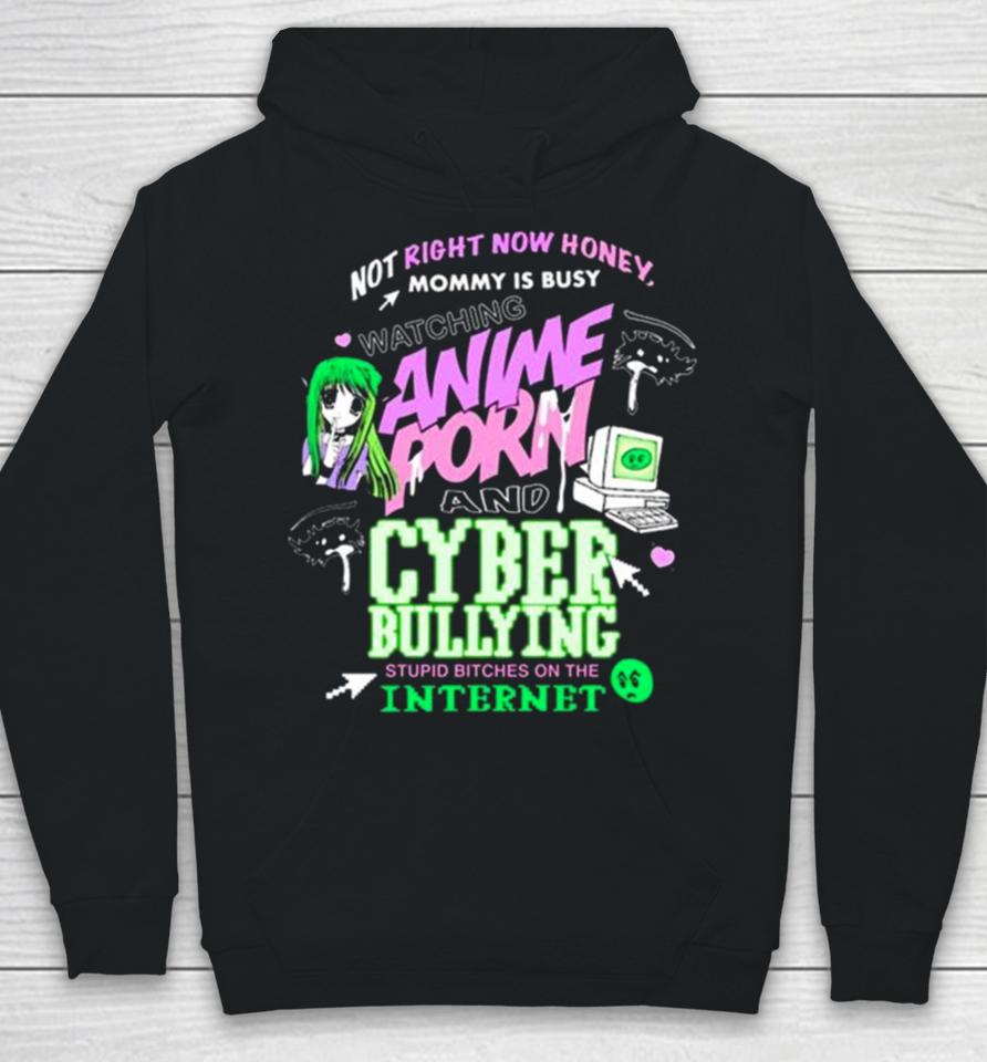 Not Right Now Honey Mommy Is Busy Watching Anime Porn And Cyber Bullying Stupid Bitches On The Internet T Hoodie