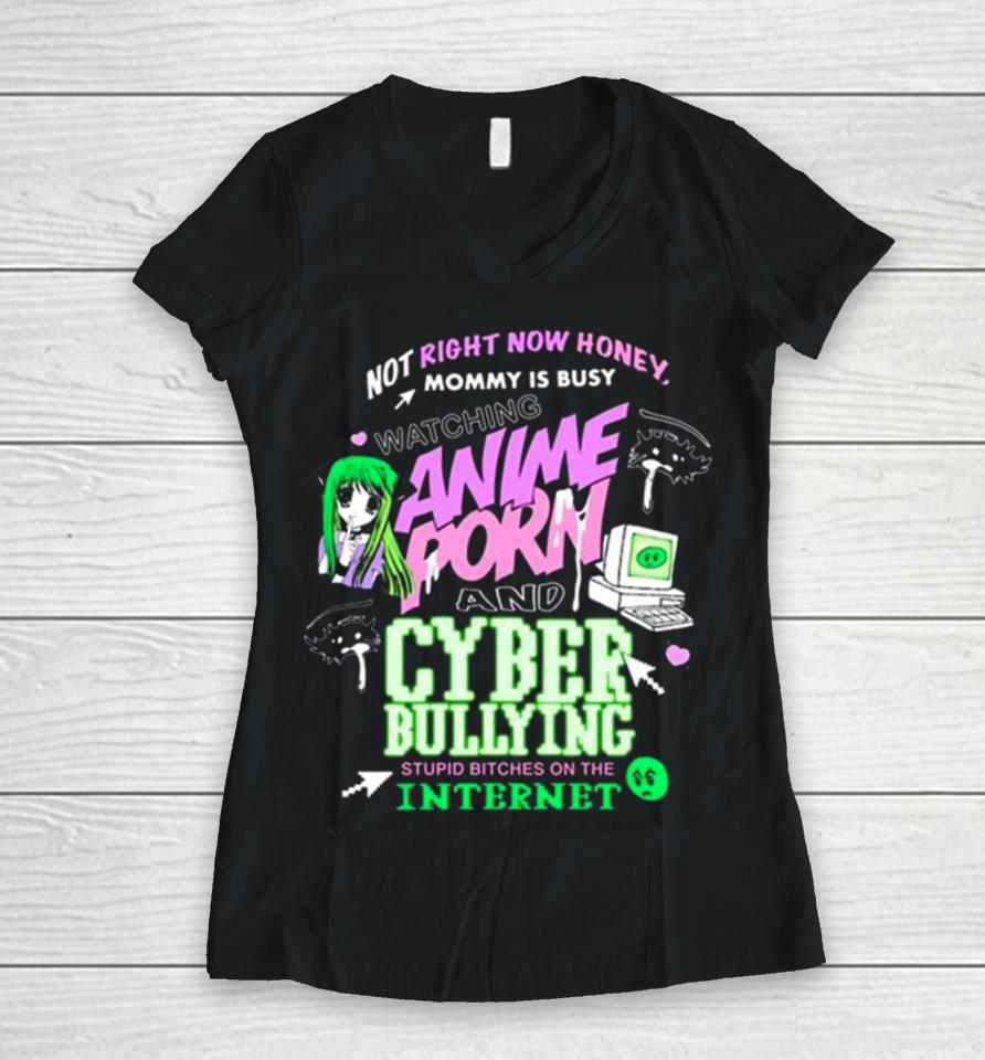 Not Right Now Honey Mommy Is Busy Watching Anime Porn And Cyber Bullying Stupid Bitches On The Internet T Women V-Neck T-Shirt
