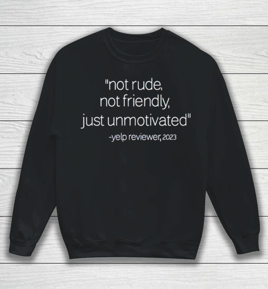 Not Rude Not Friendly Just Unmotivated Yelp Reviewer 2023 Sweatshirt