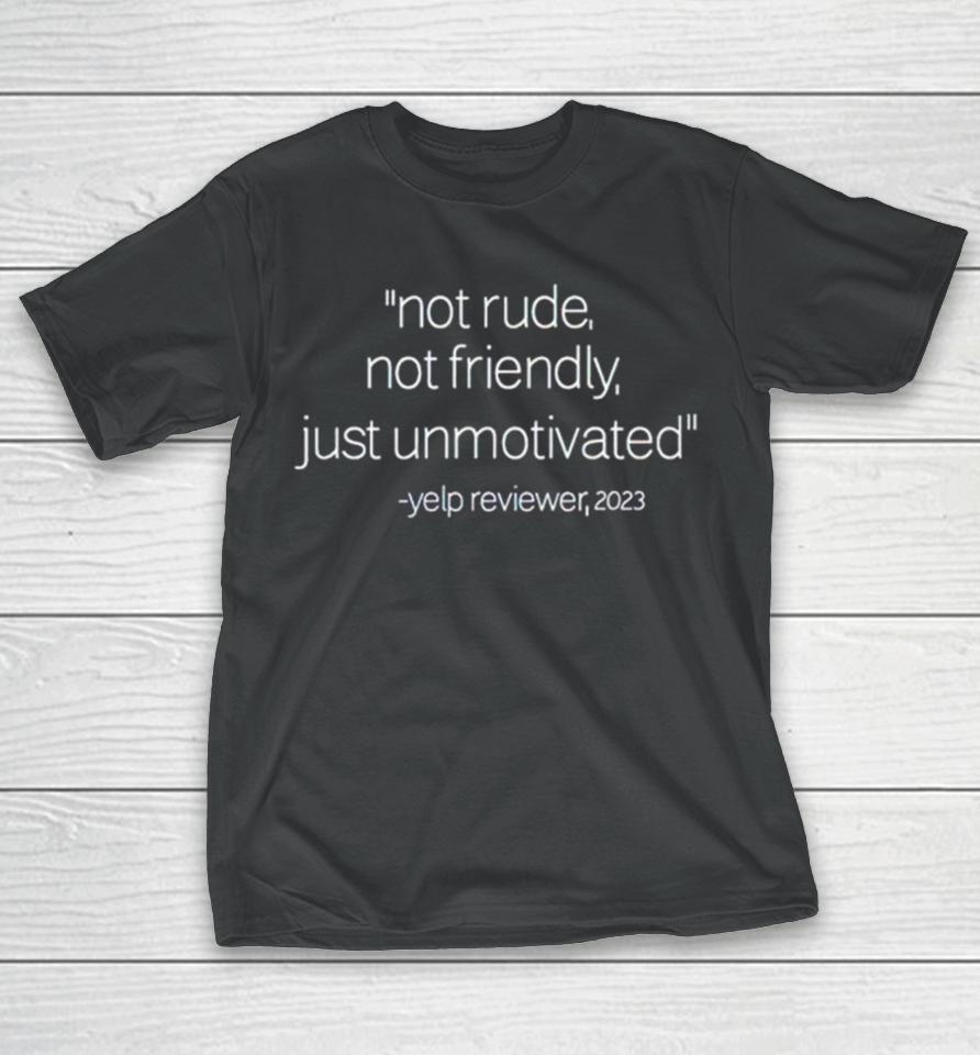 Not Rude Not Friendly Just Unmotivated Yelp Reviewer 2023 T-Shirt