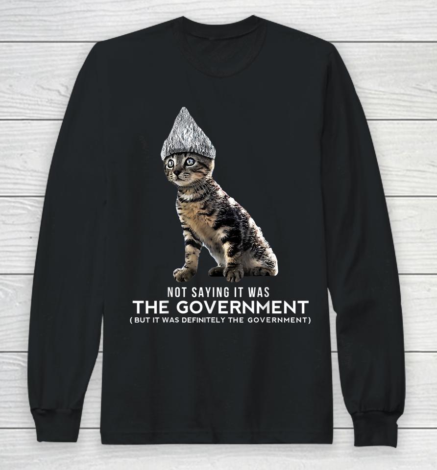 Not Saying It Was The Government But It Was Definitely The Government Cat Long Sleeve T-Shirt