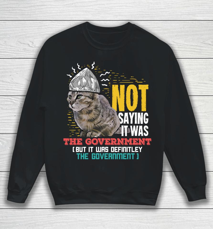 Not Saying It Was The Government But It Was Definitely The Government Sweatshirt