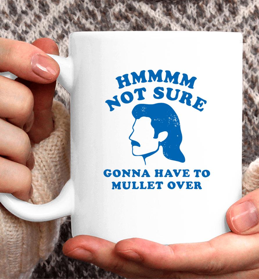Not Sure Gonna Have To Mullet Over Coffee Mug