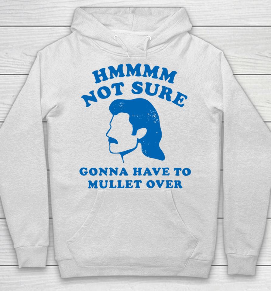 Not Sure Gonna Have To Mullet Over Hoodie
