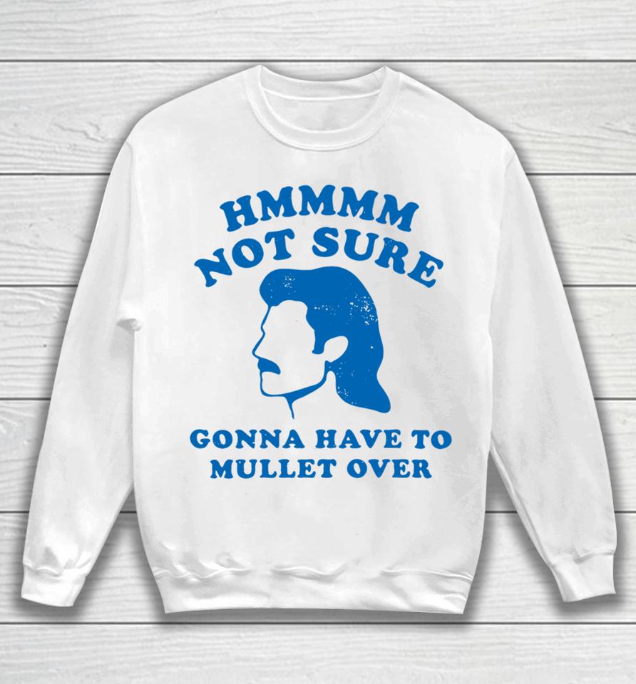 Not Sure Gonna Have To Mullet Over Sweatshirt