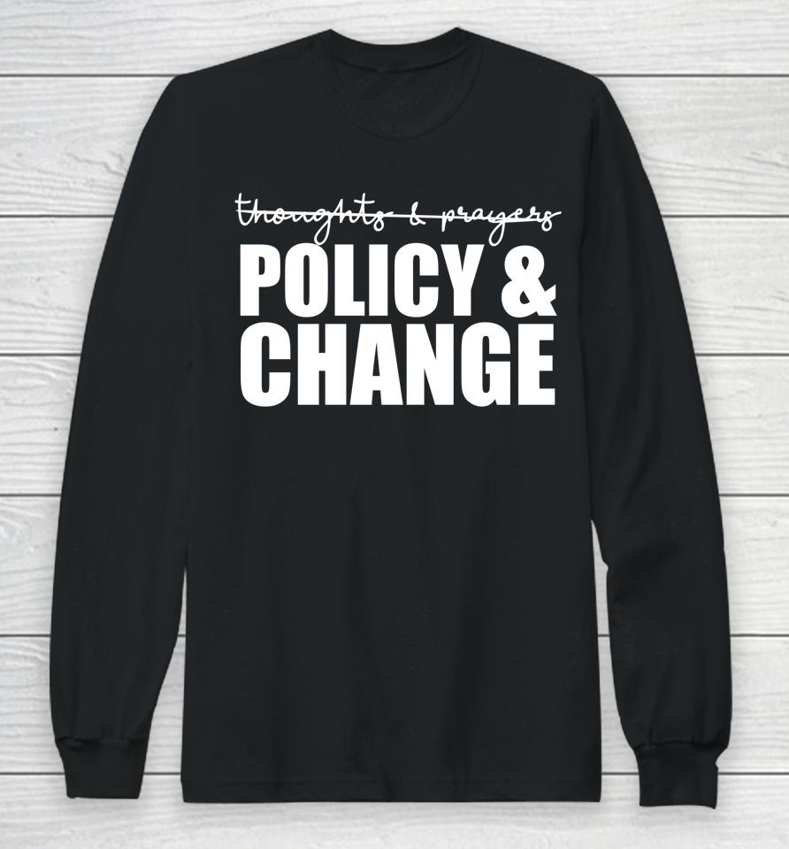 Not Thoughts &Amp; Prayers We Need Policy &Amp; Change Anti Gun Meme Long Sleeve T-Shirt