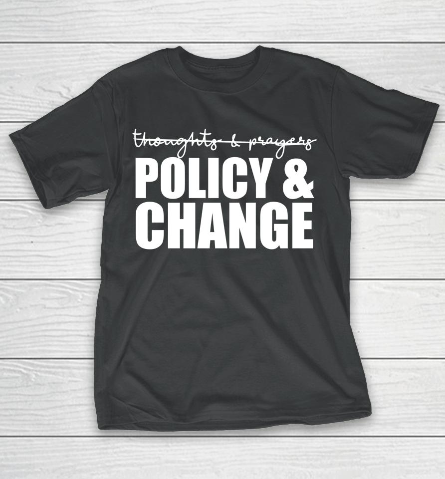 Not Thoughts &Amp; Prayers We Need Policy &Amp; Change Anti Gun Meme T-Shirt
