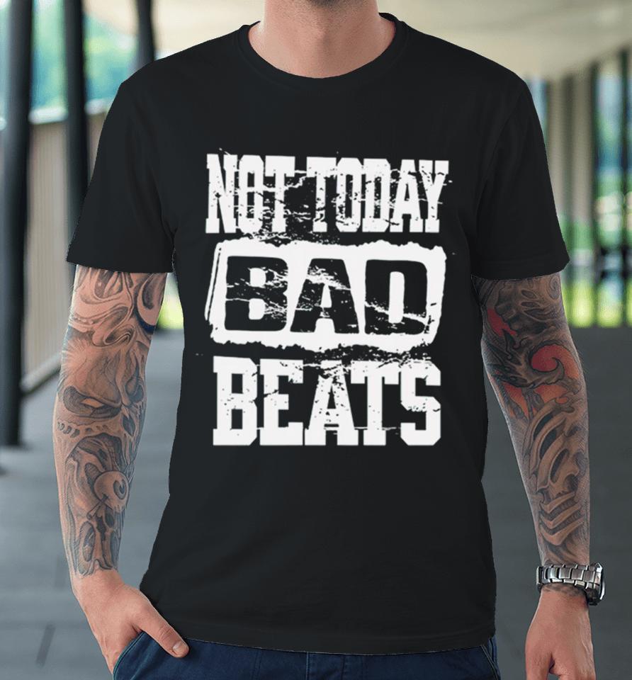 Not Today Bad Beats Premium T-Shirt