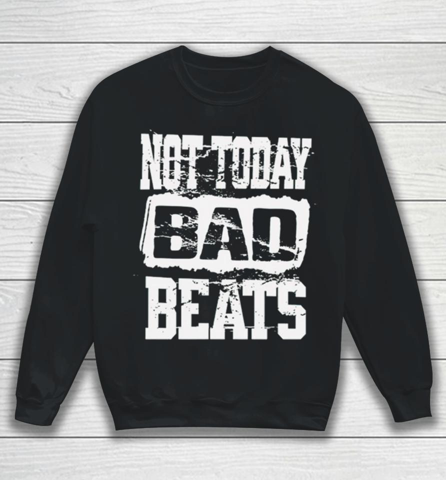 Not Today Bad Beats Sweatshirt