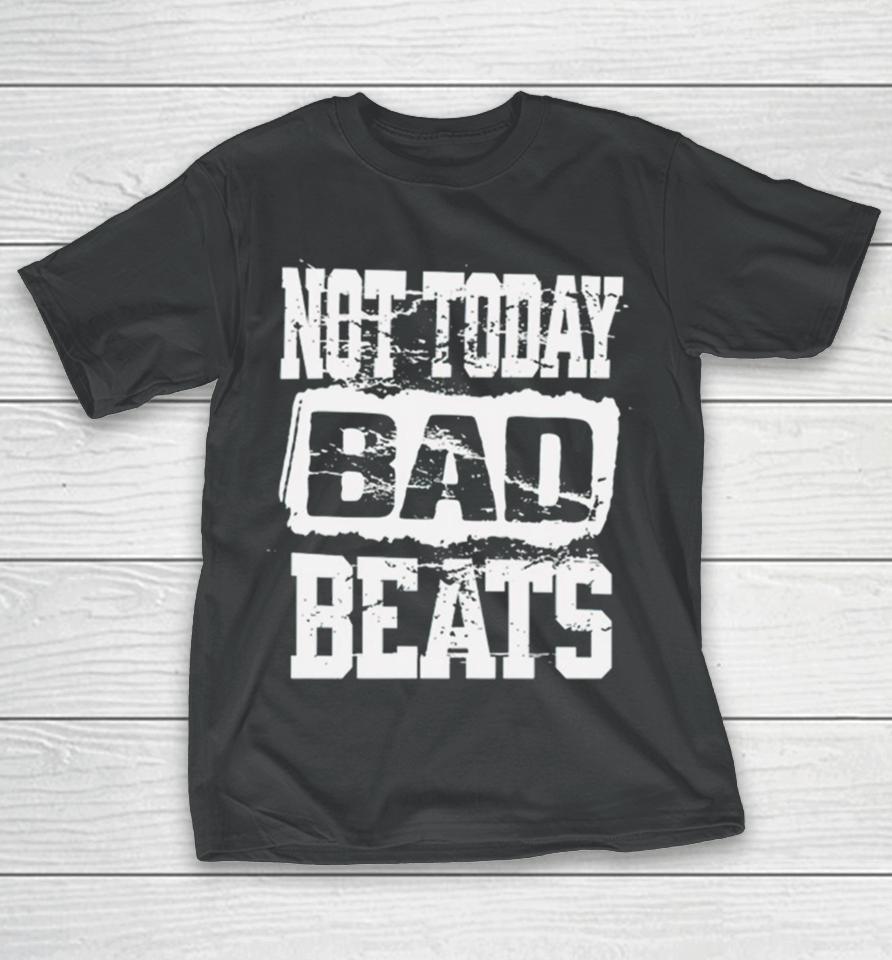 Not Today Bad Beats T-Shirt