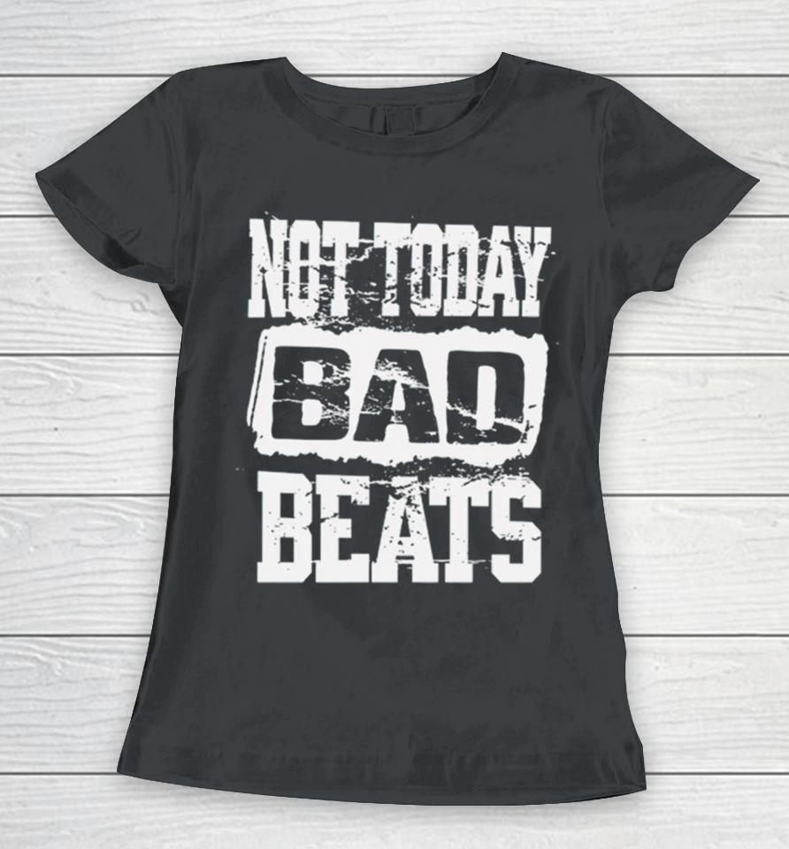 Not Today Bad Beats Women T-Shirt