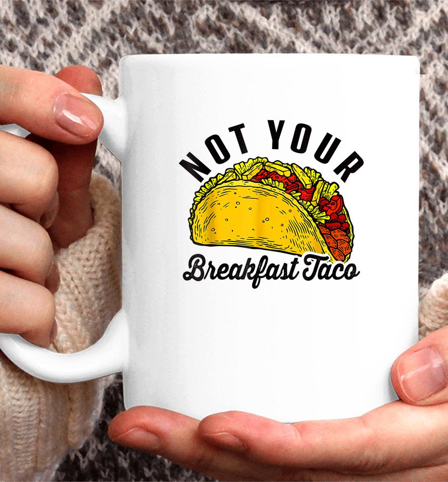 Not Your Breakfast Taco Funny Coffee Mug