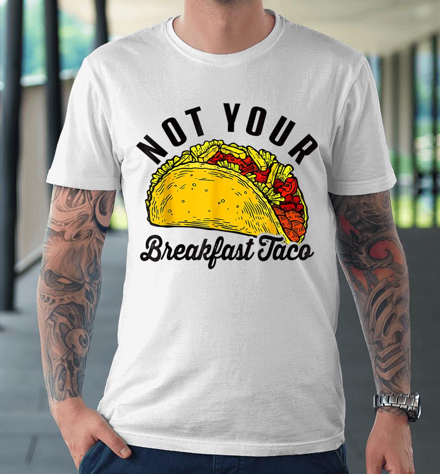 Not Your Breakfast Taco Funny Premium T-Shirt