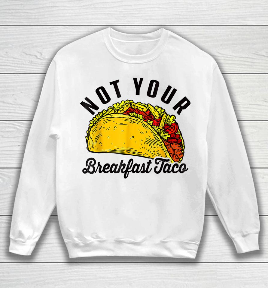 Not Your Breakfast Taco Funny Sweatshirt