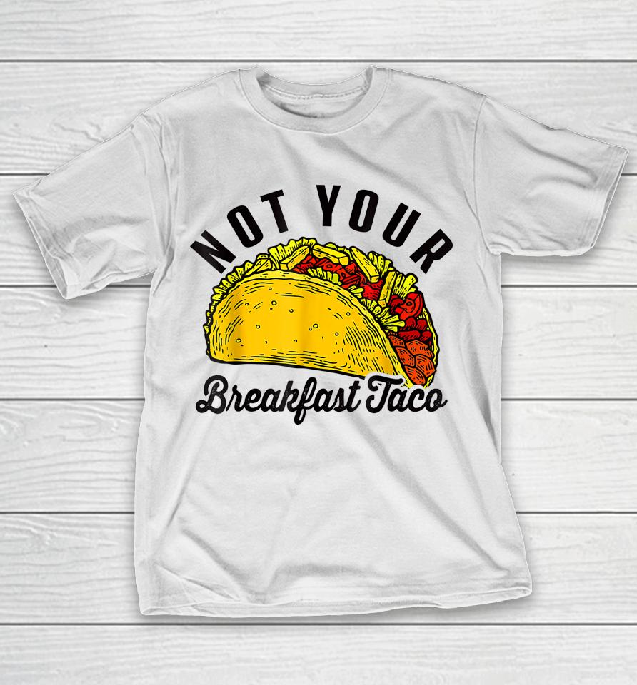 Not Your Breakfast Taco Funny T-Shirt