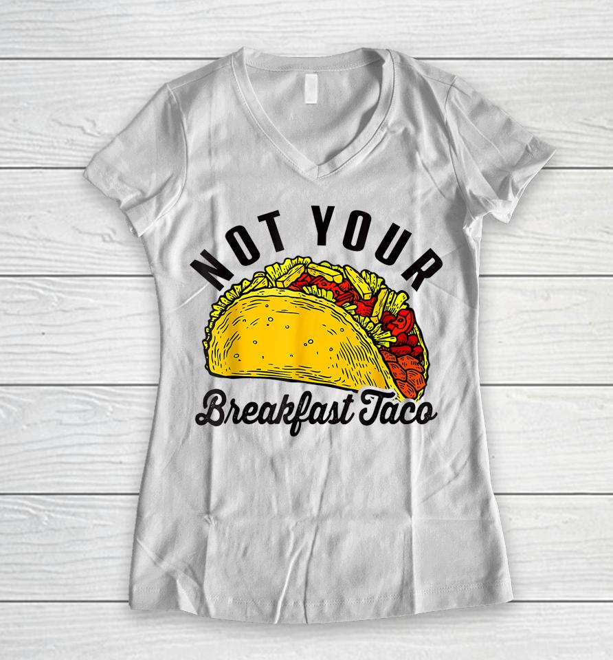 Not Your Breakfast Taco Funny Women V-Neck T-Shirt
