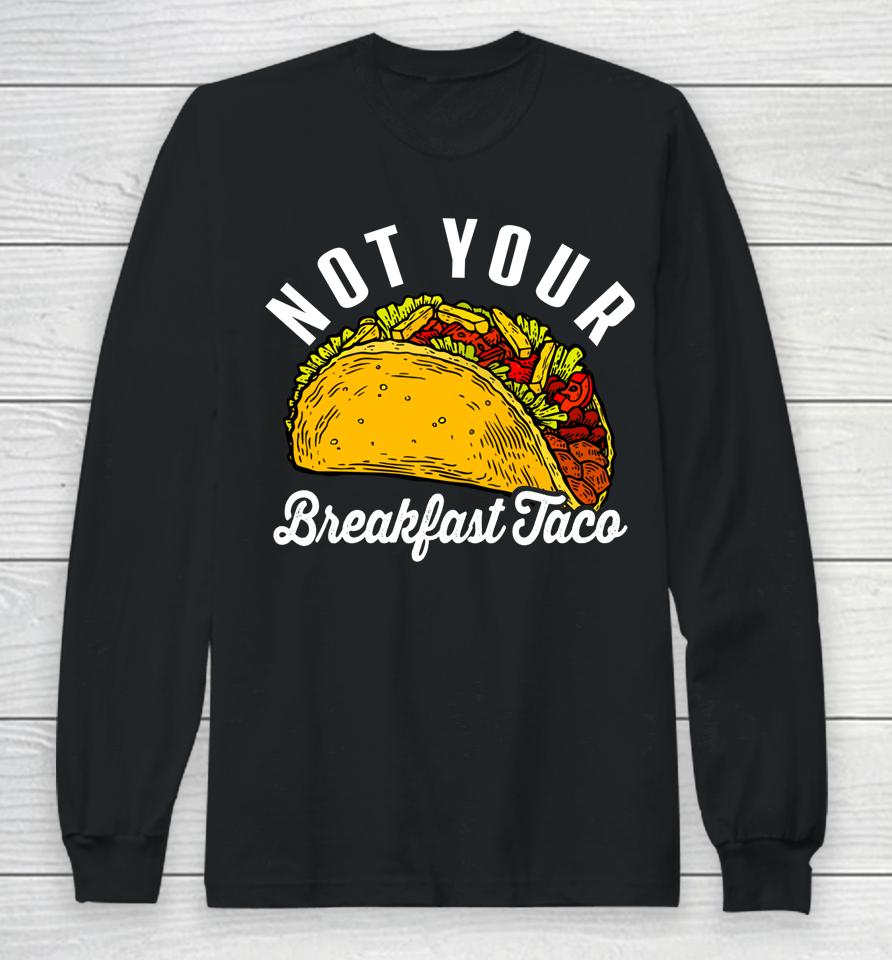 Not Your Breakfast Taco Funny Long Sleeve T-Shirt