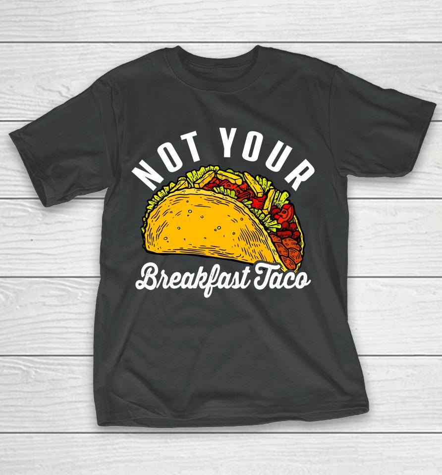 Not Your Breakfast Taco Funny T-Shirt