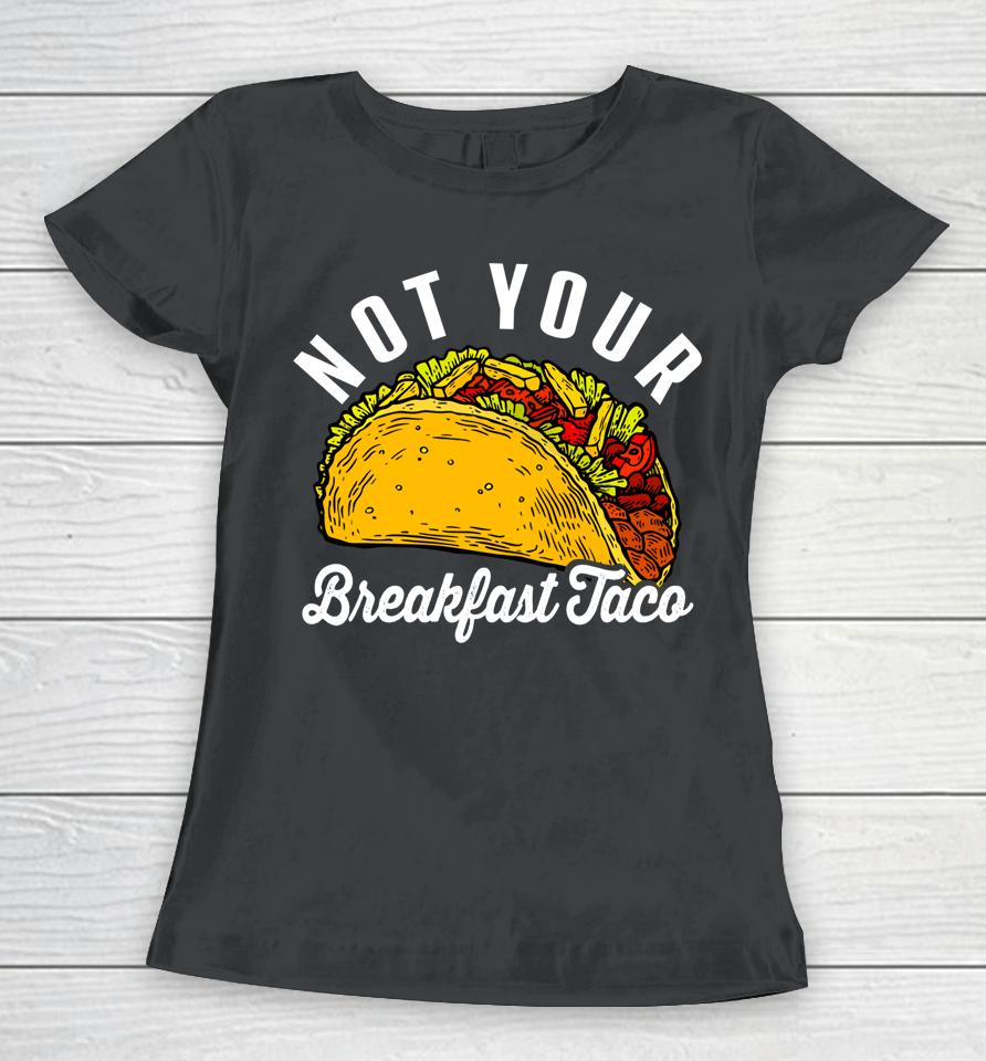 Not Your Breakfast Taco Funny Women T-Shirt