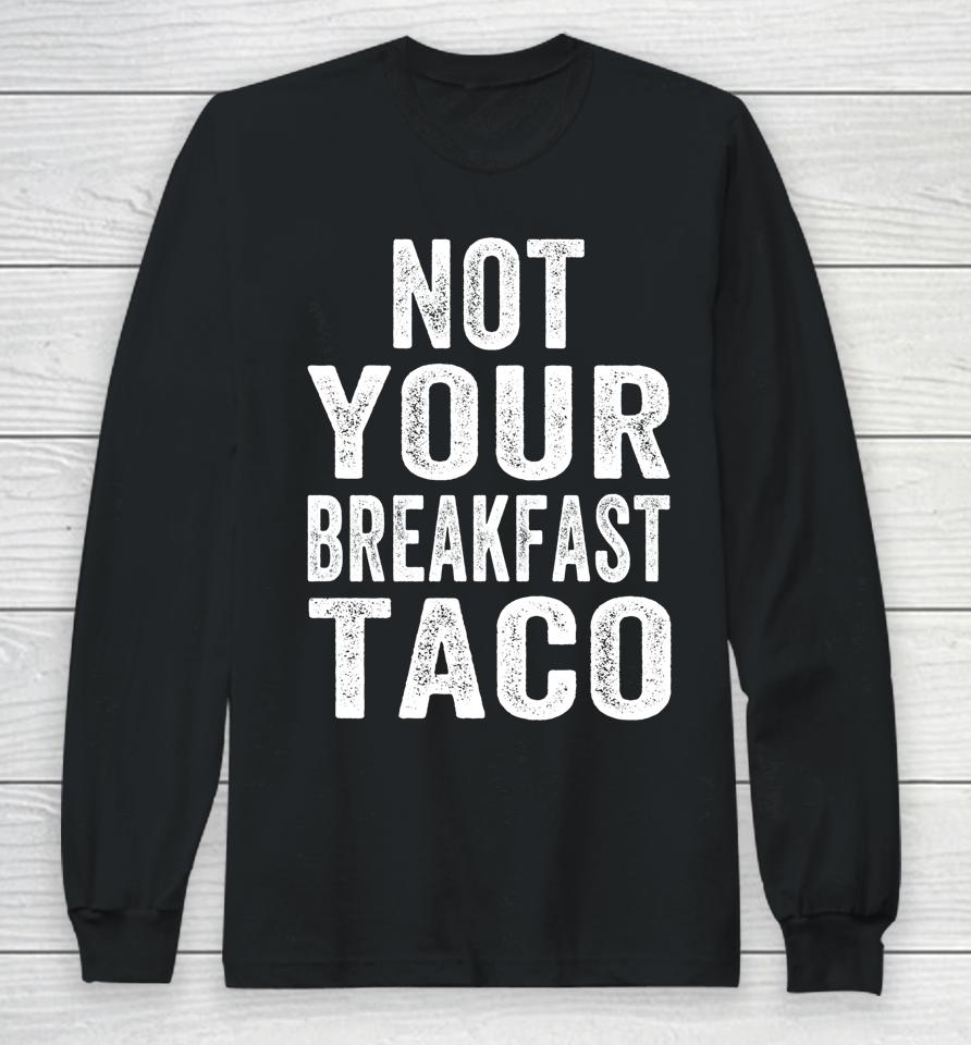 Not Your Breakfast Taco Rnc Taco Rnc Breakfast Taco Long Sleeve T-Shirt