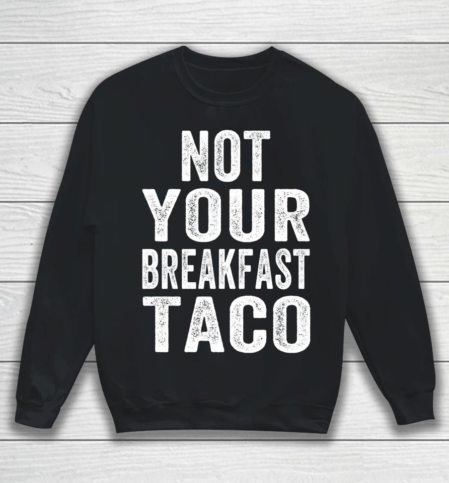 Not Your Breakfast Taco Rnc Taco Rnc Breakfast Taco Sweatshirt