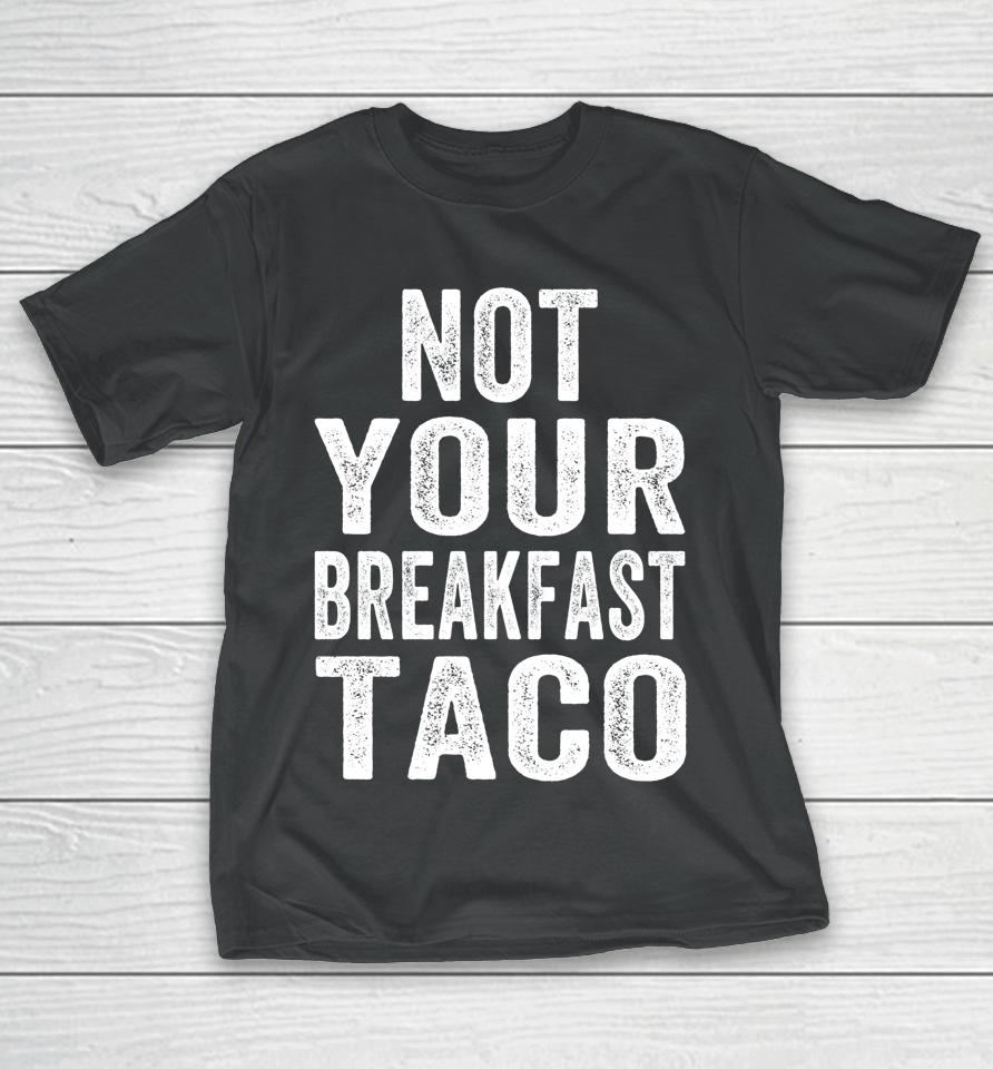 Not Your Breakfast Taco Rnc Taco Rnc Breakfast Taco T-Shirt