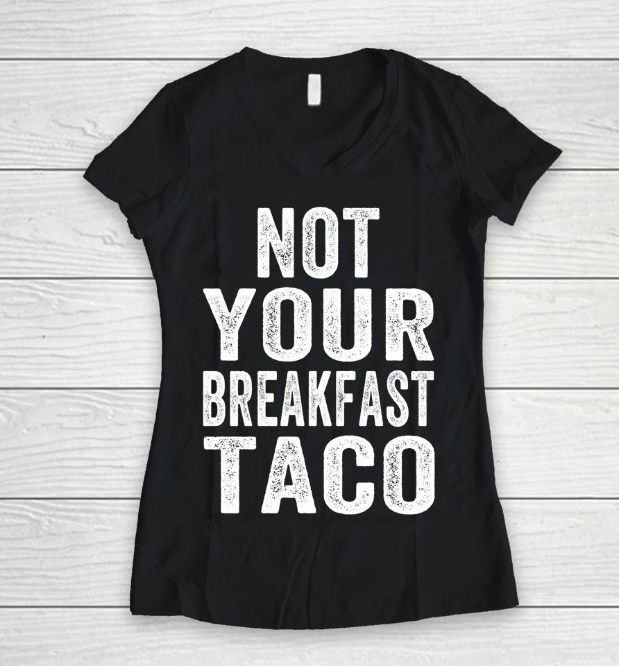 Not Your Breakfast Taco Rnc Taco Rnc Breakfast Taco Women V-Neck T-Shirt