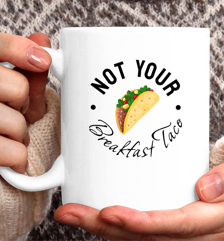Not Your Breakfast Taco Rnc Taco Coffee Mug