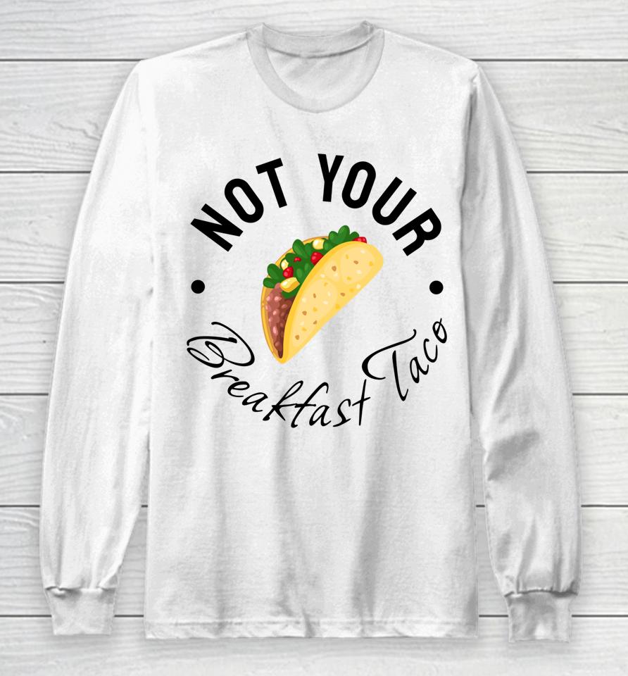 Not Your Breakfast Taco Rnc Taco Long Sleeve T-Shirt