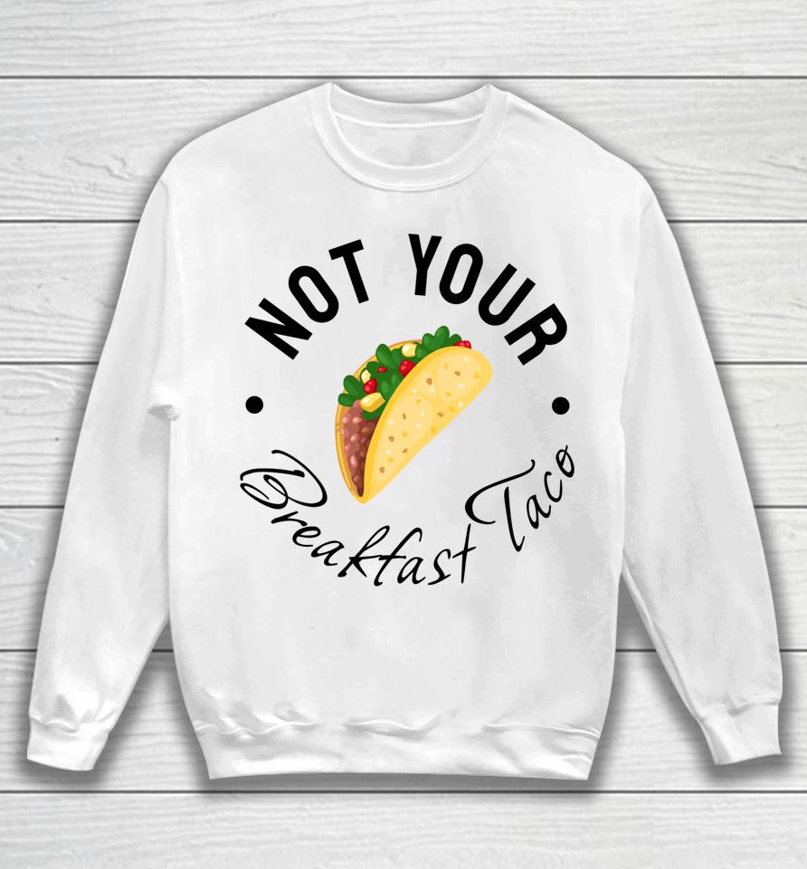 Not Your Breakfast Taco Rnc Taco Sweatshirt