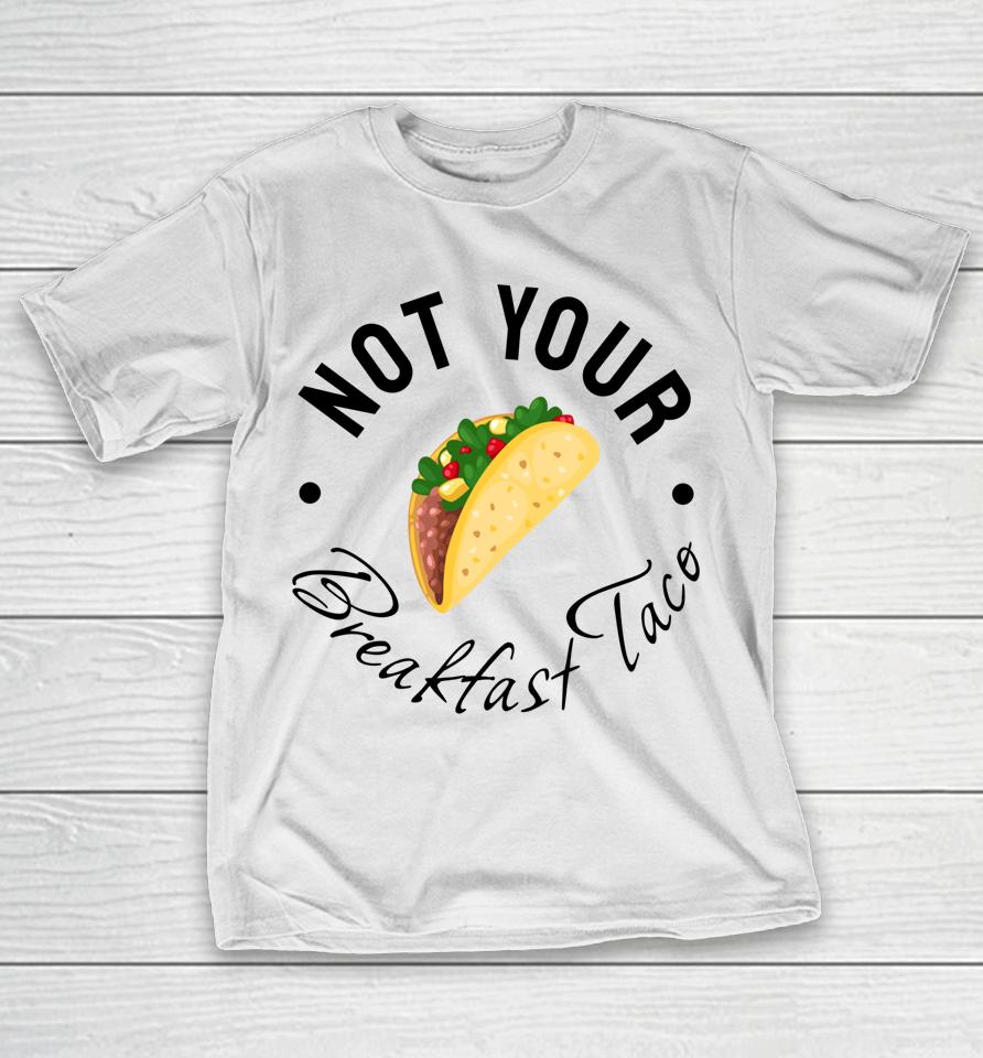 Not Your Breakfast Taco Rnc Taco T-Shirt