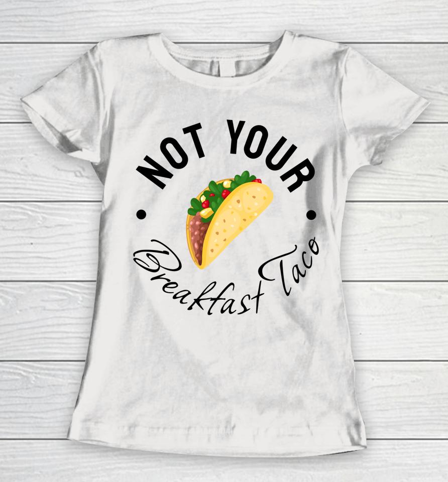 Not Your Breakfast Taco Rnc Taco Women T-Shirt