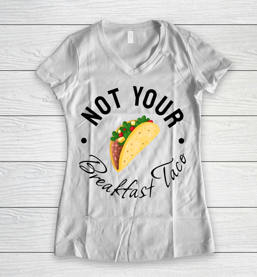 Not Your Breakfast Taco Rnc Taco Women V-Neck T-Shirt