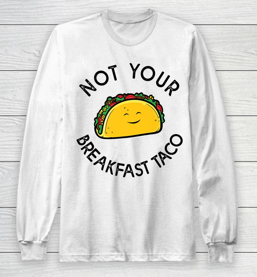 Not Your Breakfast Taco Shirt Rnc Taco Long Sleeve T-Shirt